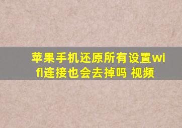 苹果手机还原所有设置wifi连接也会去掉吗 视频